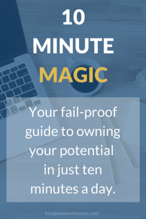 10 Minute Magic - Your fail-proof guide to owning your potential in just 10 minutes a day.