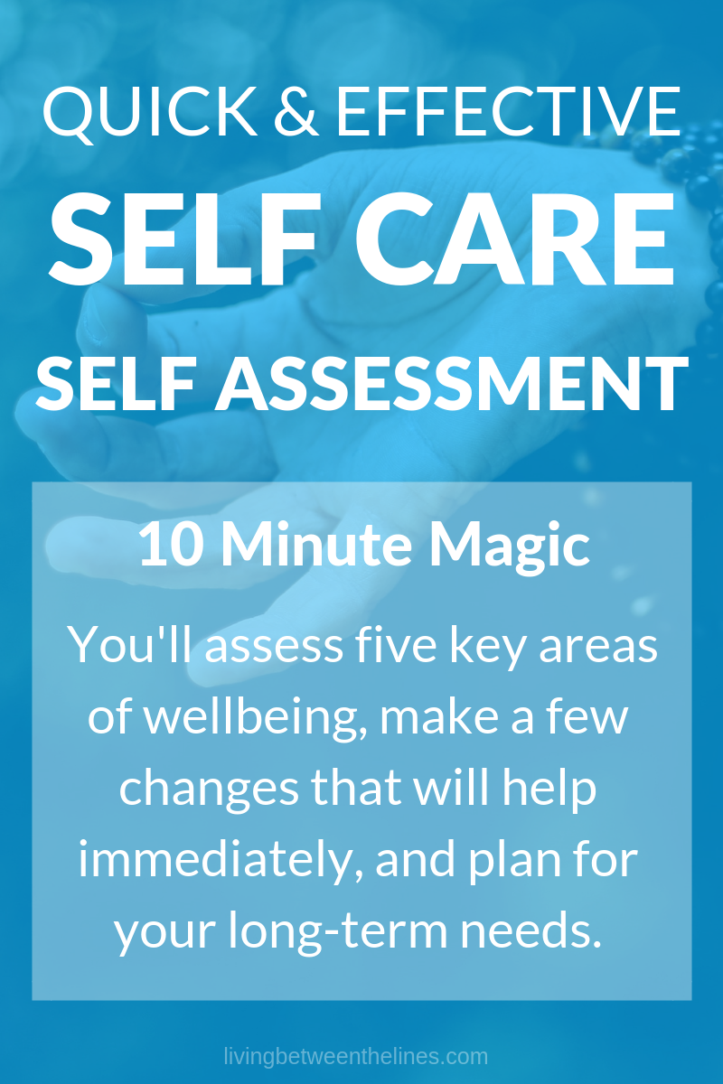 Quick & Effective Self Care Self Assessment: 10 Minute Magic - You'll assess five key areas of wellbeing, make a few changes that will help immediately, and plan for your longterm needs.